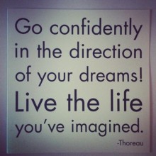 Go confidently in the direction of your dream, live the life you've imagined - Thoreau.jpg